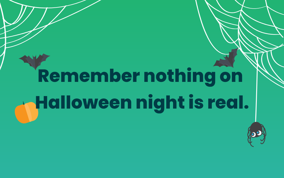 Nothing is real on Halloween